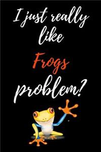 I Just Really Like Frogs, Problem?