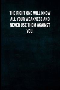 The right one will know all your weakness and never use them against you.