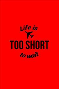 Life is too short to wait