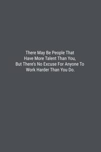 There May Be People That Have More Talent Than You, But There's No Excuse For Anyone To Work Harder Than You Do.