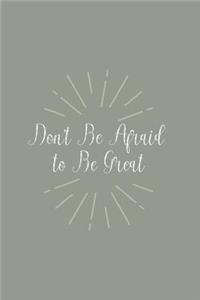 Don't Be Afraid to Be Great