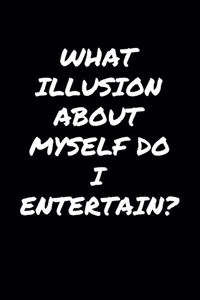 What Illusion About Myself Do I Entertain