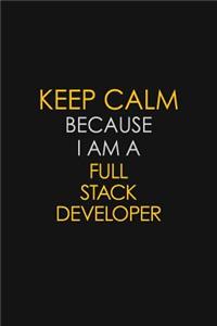 Keep Calm Because I Am A Full Stack Developer