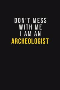 Don't Mess With Me I Am An Archeologist