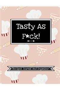 Tasty As F*ck! (Recipes Journal And Organizer)