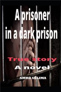 A prisoner in a dark prison True story A novel