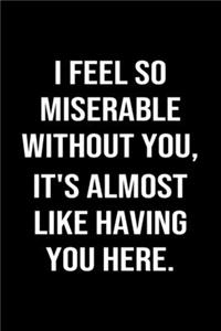 I Feel So Miserable Without You It's Almost Like Having You Here