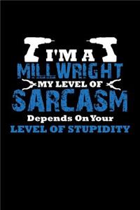 I'm A Millwright My Level Of Sarcasm Depends On Your Level of Stupidity