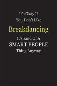It's Okay If You Don't Like Breakdancing It's Kind Of A Smart People Thing Anyway