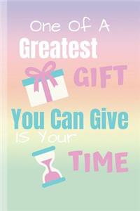 One Of A Greatest Gift You Can Give Is Your Time