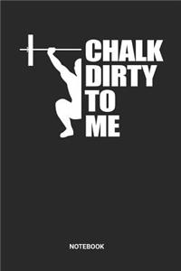 Chalk Dirty To Me Notebook