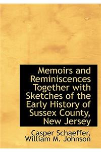 Memoirs and Reminiscences Together with Sketches of the Early History of Sussex County, New Jersey