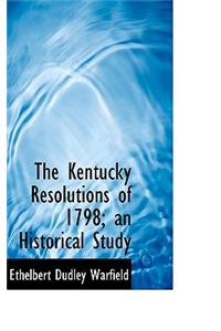 The Kentucky Resolutions of 1798; An Historical Study