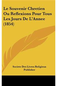 Le Souvenir Chretien Ou Reflexions Pour Tous Les Jours De L'Annee (1854)