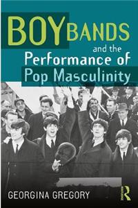 Boy Bands and the Performance of Pop Masculinity