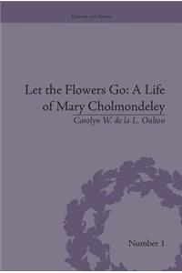 Let the Flowers Go: A Life of Mary Cholmondeley