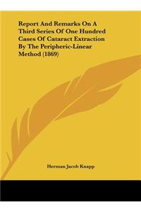 Report and Remarks on a Third Series of One Hundred Cases of Cataract Extraction by the Peripheric-Linear Method (1869)