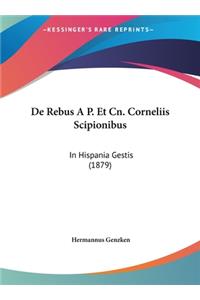 de Rebus A P. Et Cn. Corneliis Scipionibus