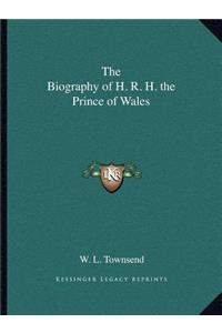 The Biography of H. R. H. the Prince of Wales