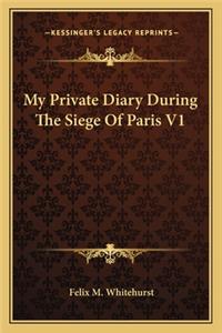 My Private Diary During the Siege of Paris V1