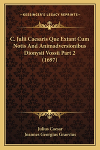 C. Julii Caesaris Que Extant Cum Notis And Animadversionibus Dionysii Vossii Part 2 (1697)