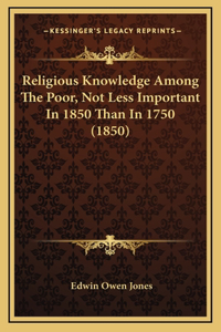 Religious Knowledge Among The Poor, Not Less Important In 1850 Than In 1750 (1850)