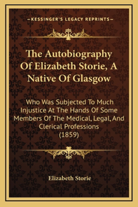 The Autobiography Of Elizabeth Storie, A Native Of Glasgow