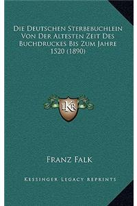 Die Deutschen Sterbebuchlein Von Der Altesten Zeit Des Buchdruckes Bis Zum Jahre 1520 (1890)