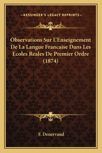 Observations Sur L'Enseignement De La Langue Francaise Dans Les Ecoles Reales De Premier Ordre (1874)