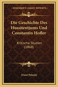 Die Geschichte Des Hussitentjums Und Constantin Hofler