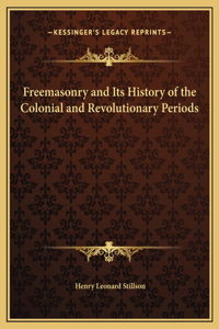 Freemasonry and Its History of the Colonial and Revolutionary Periods