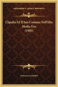 L'Apulia Ed Il Suo Comune Nell'Alto Medio Evo (1905)