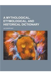 A Mythological, Etymological, and Historical Dictionary