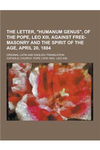 The Letter, Humanum Genus, of the Pope, Leo XIII, Against Free-Masonry and the Spirit of the Age, April 20, 1884; Original Latin and English Transla