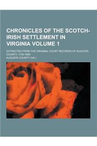 Chronicles of the Scotch-Irish Settlement in Virginia; Extracted from the Original Court Records of Augusta County, 1745-1800 Volume 1