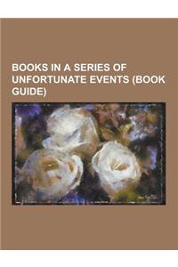 Books in a Series of Unfortunate Events (Book Guide): Lemony Snicket: The Unauthorized Autobiography, the Austere Academy, the Bad Beginning, the Beat