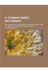A Thomas Hardy Dictionary; The Characters and Scenes of the Novels and Poems Alphabetically Arranged and Described