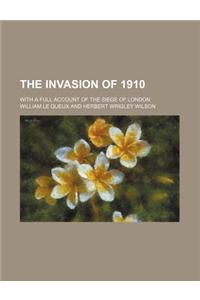 The Invasion of 1910; With a Full Account of the Siege of London