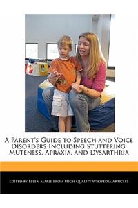 A Parent's Guide to Speech and Voice Disorders Including Stuttering, Muteness, Apraxia, and Dysarthria