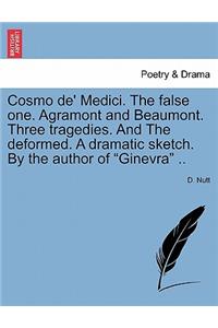 Cosmo de' Medici. the False One. Agramont and Beaumont. Three Tragedies. and the Deformed. a Dramatic Sketch. by the Author of 