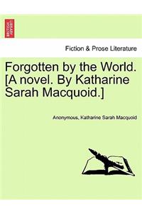 Forgotten by the World. [A Novel. by Katharine Sarah Macquoid.]