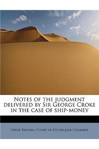 Notes of the Judgment Delivered by Sir George Croke in the Case of Ship-Money