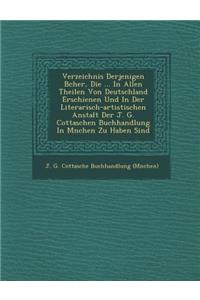 Verzeichnis Derjenigen B Cher, Die ... in Allen Theilen Von Deutschland Erschienen Und in Der Literarisch-Artistischen Anstalt Der J. G. Cottaschen Bu