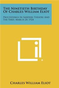 Ninetieth Birthday of Charles William Eliot: Proceedings in Sanders Theatre and the Yard, March 20, 1924