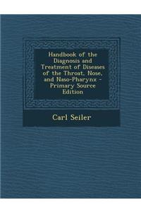 Handbook of the Diagnosis and Treatment of Diseases of the Throat, Nose, and Naso-Pharynx