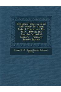 Religious Pieces in Prose and Verse: Ed. from Robert Thornton's Ms. (Cir. 1440) in the Lincoln Cathedral Library