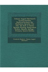 Johann August Eberhard's Synonymisches Handworterbuch Der Deutschen Sprache: Fur Alle, Die Sich in Dieser Sprache Richtig Ausdrucken Wollen, Neunte Auflage