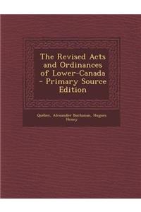 The Revised Acts and Ordinances of Lower-Canada