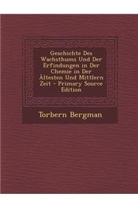 Geschichte Des Wachsthums Und Der Erfindungen in Der Chemie in Der Altesten Und Mittlern Zeit