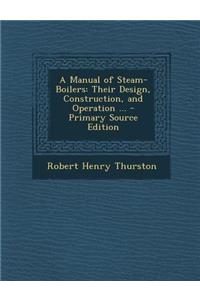 A Manual of Steam-Boilers: Their Design, Construction, and Operation ...: Their Design, Construction, and Operation ...